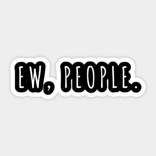 Ew, People t-shirt Sticker